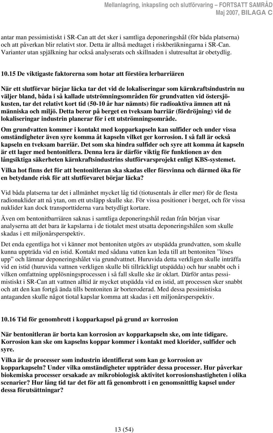 15 De viktigaste faktorerna som hotar att förstöra lerbarriären När ett slutförvar börjar läcka tar det vid de lokaliseringar som kärnkraftsindustrin nu väljer bland, båda i så kallade