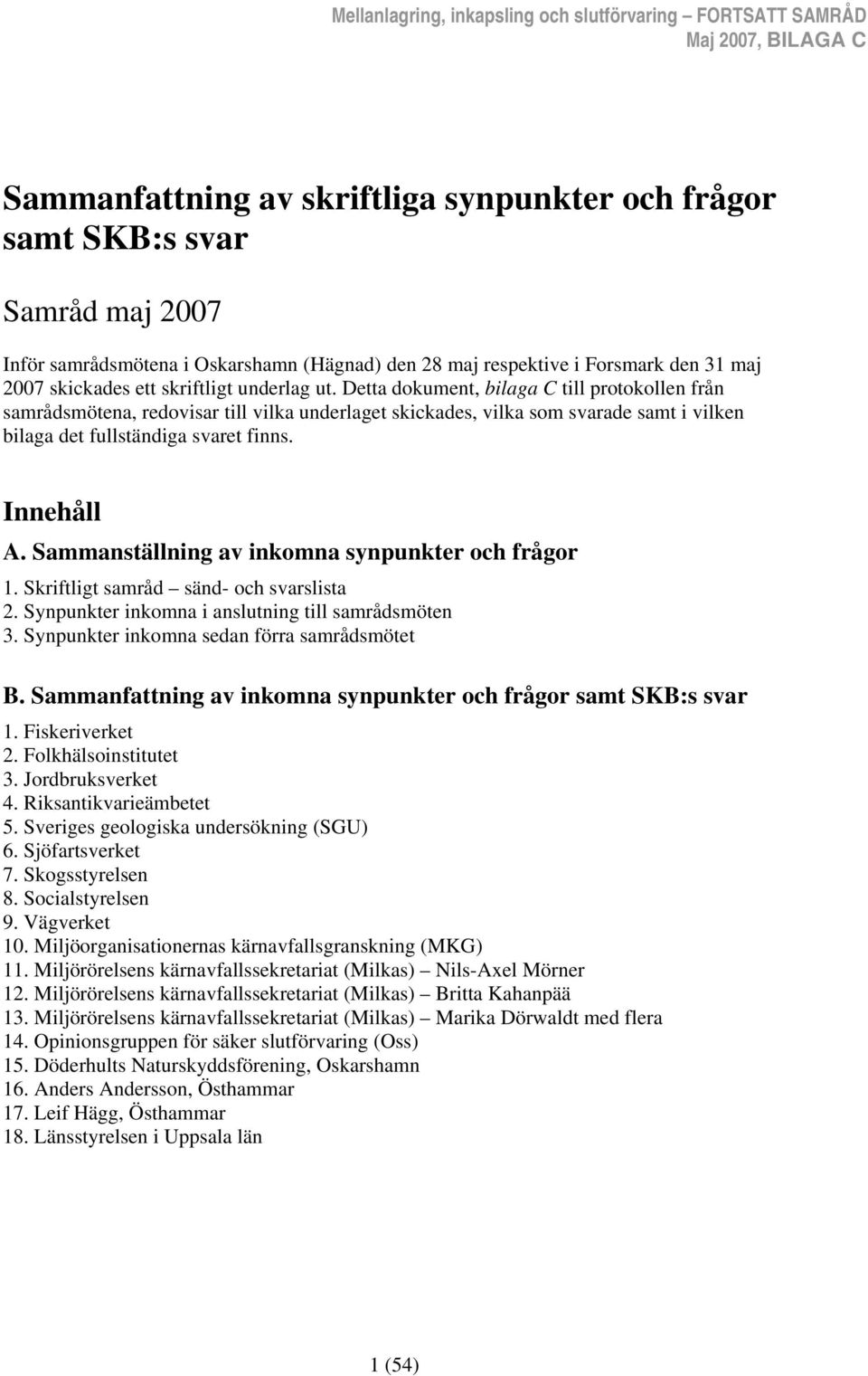 Detta dokument, bilaga C till protokollen från samrådsmötena, redovisar till vilka underlaget skickades, vilka som svarade samt i vilken bilaga det fullständiga svaret finns. Innehåll A.