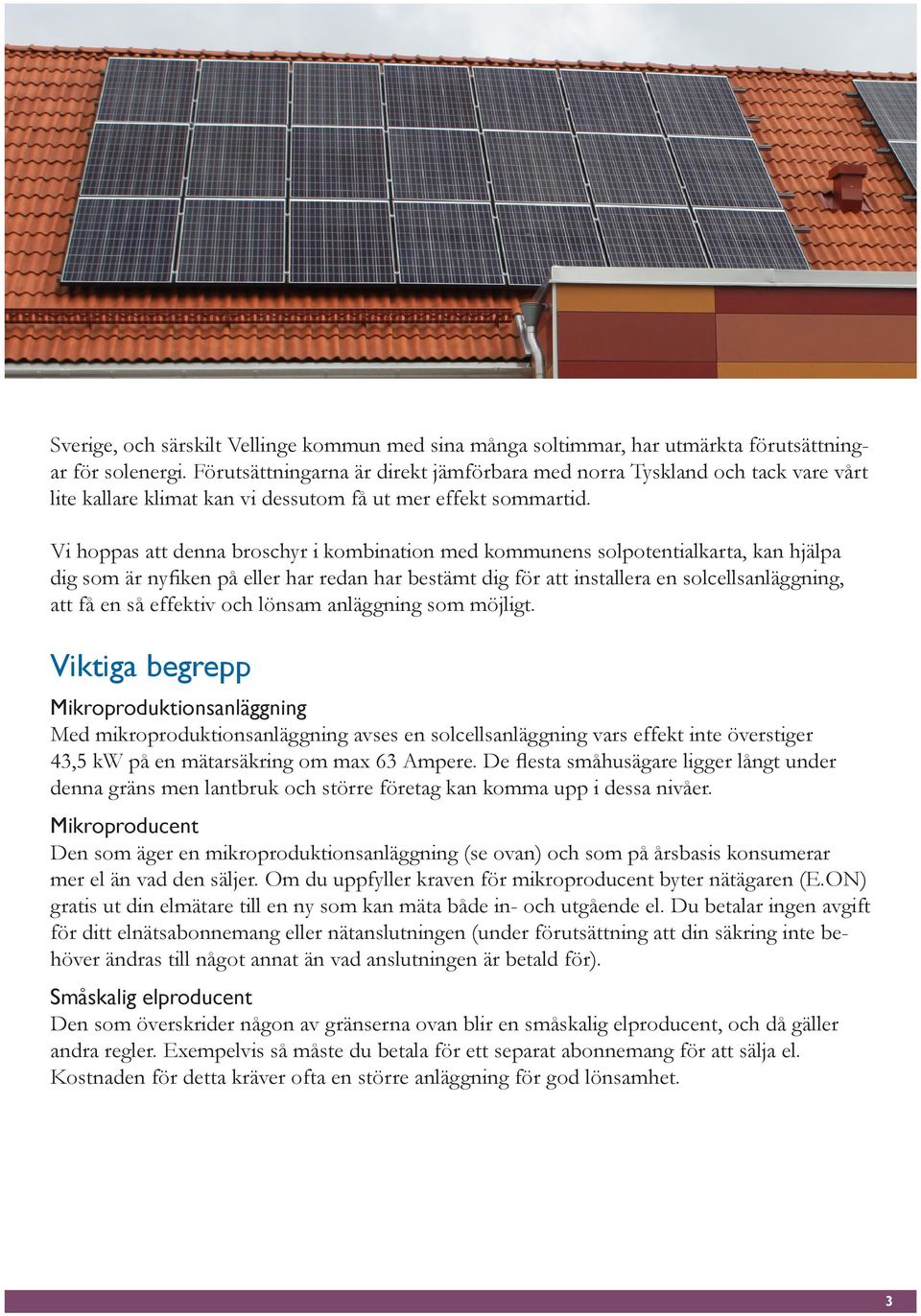 Vi hoppas att denna broschyr i kombination med kommunens solpotentialkarta, kan hjälpa dig som är nyfiken på eller har redan har bestämt dig för att installera en solcellsanläggning, att få en så