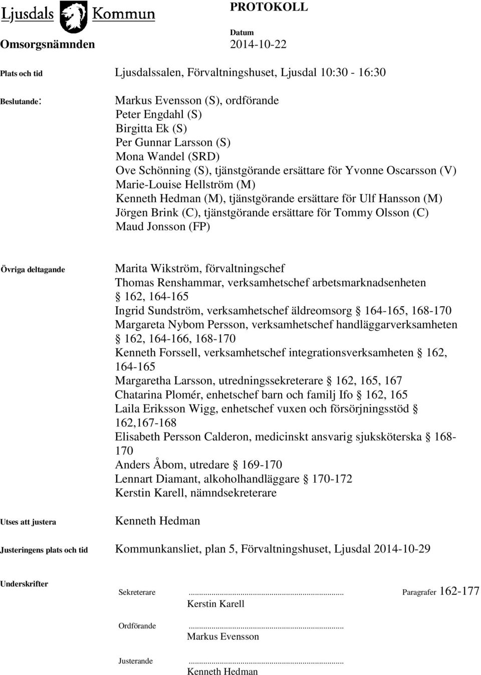 för Tommy Olsson (C) Maud Jonsson (FP) Övriga deltagande Utses att justera Marita Wikström, förvaltningschef Thomas Renshammar, verksamhetschef arbetsmarknadsenheten 162, 164-165 Ingrid Sundström,