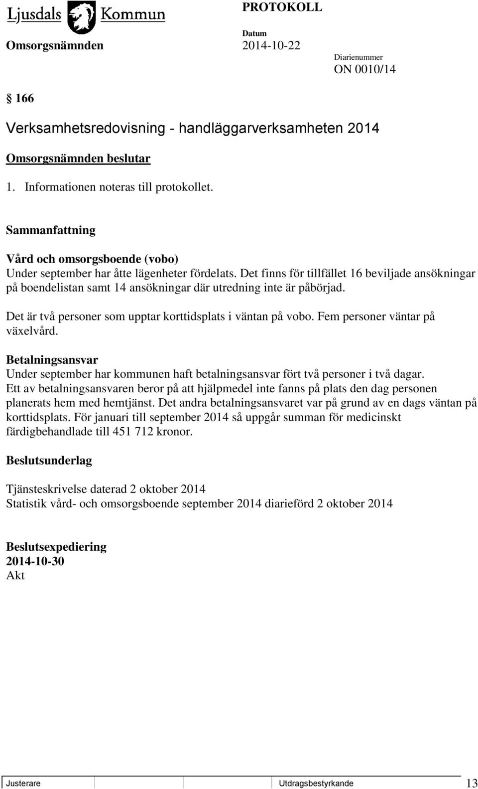 Fem personer väntar på växelvård. Betalningsansvar Under september har kommunen haft betalningsansvar fört två personer i två dagar.