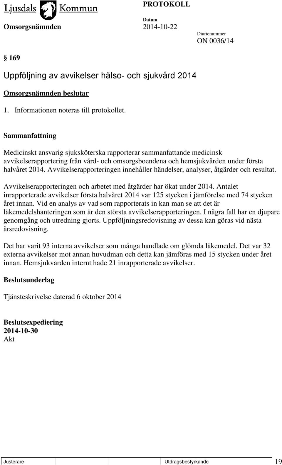 Avvikelserapporteringen innehåller händelser, analyser, åtgärder och resultat. Avvikelserapporteringen och arbetet med åtgärder har ökat under 2014.