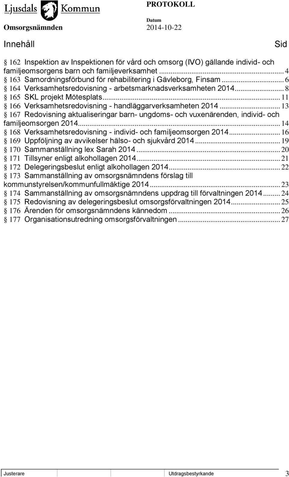 .. 11 166 Verksamhetsredovisning - handläggarverksamheten 2014... 13 167 Redovisning aktualiseringar barn- ungdoms- och vuxenärenden, individ- och familjeomsorgen 2014.