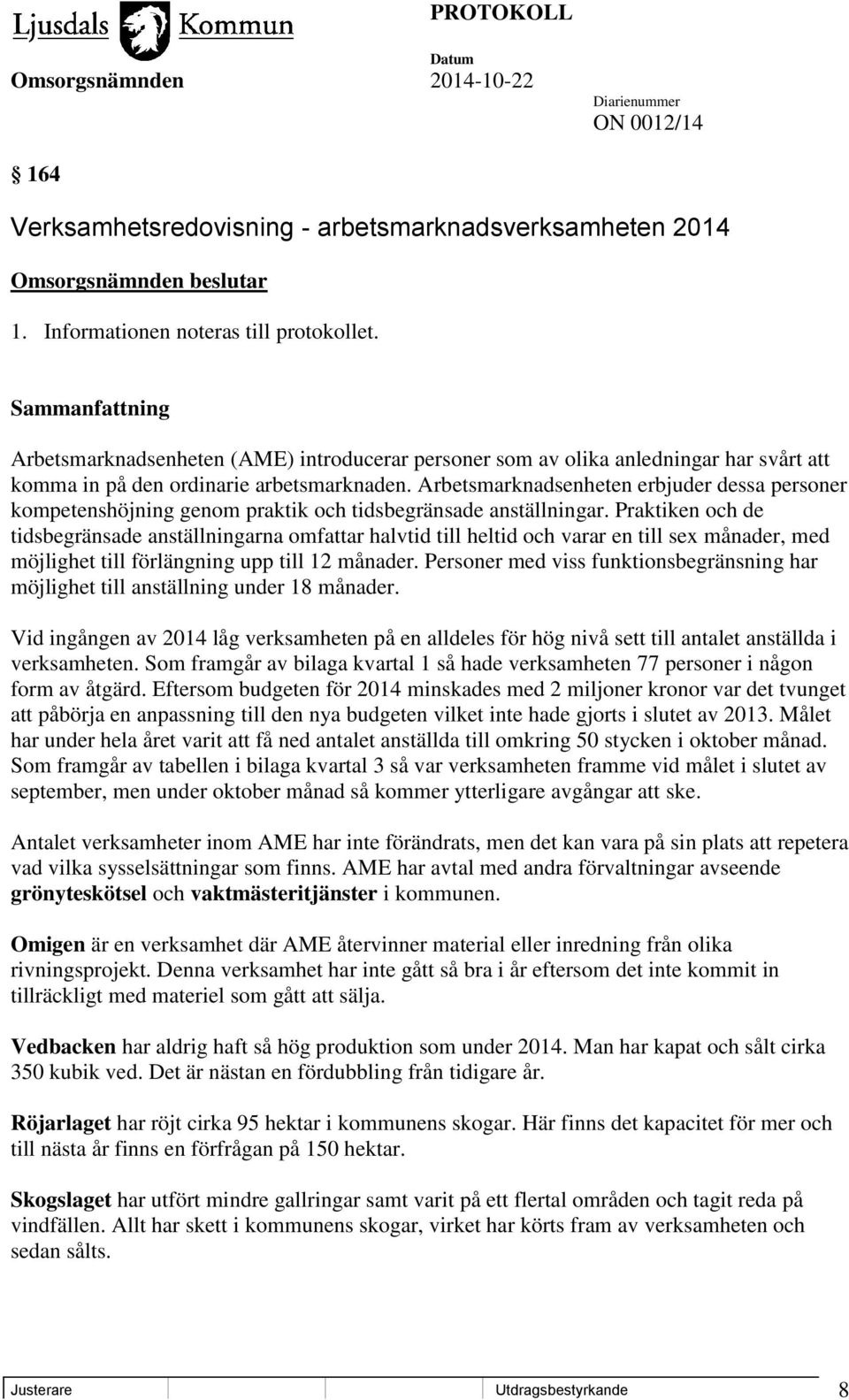 Arbetsmarknadsenheten erbjuder dessa personer kompetenshöjning genom praktik och tidsbegränsade anställningar.