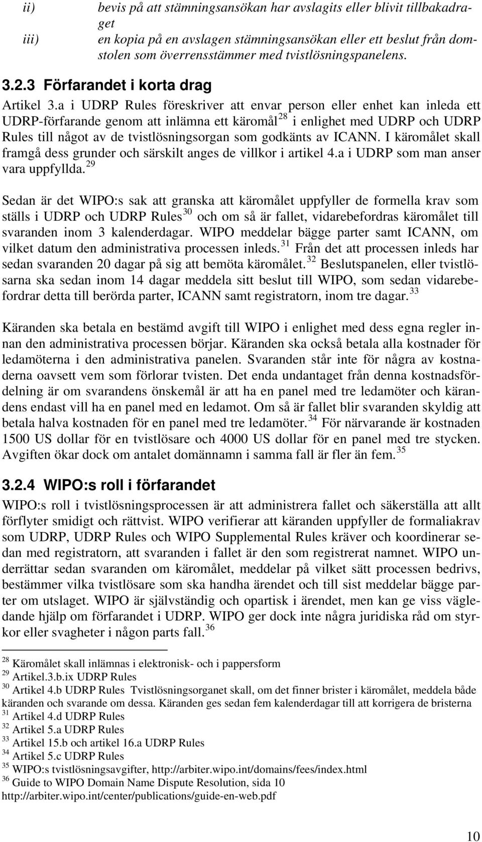 a i UDRP Rules föreskriver att envar person eller enhet kan inleda ett UDRP-förfarande genom att inlämna ett käromål 28 i enlighet med UDRP och UDRP Rules till något av de tvistlösningsorgan som