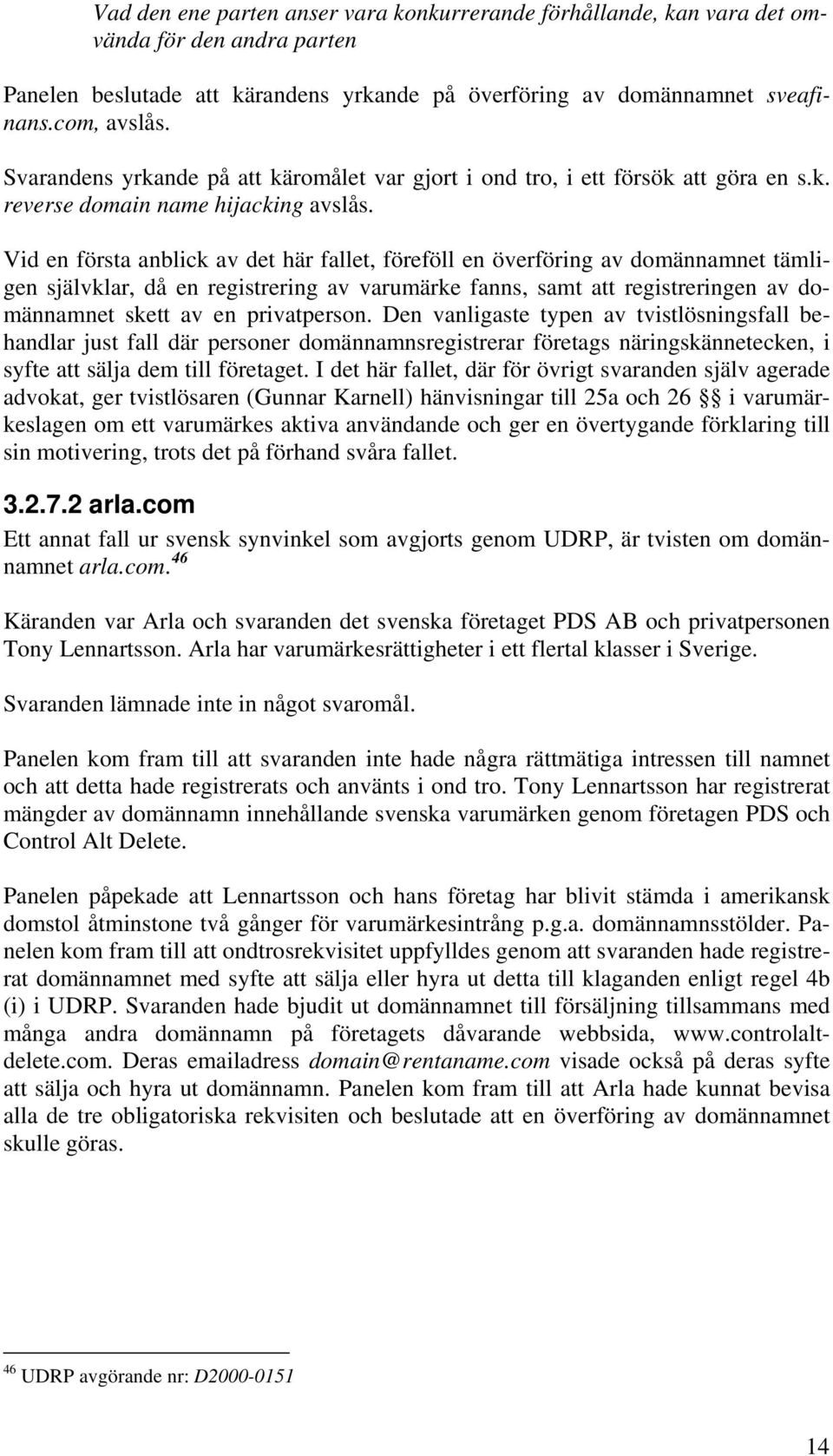 Vid en första anblick av det här fallet, föreföll en överföring av domännamnet tämligen självklar, då en registrering av varumärke fanns, samt att registreringen av domännamnet skett av en