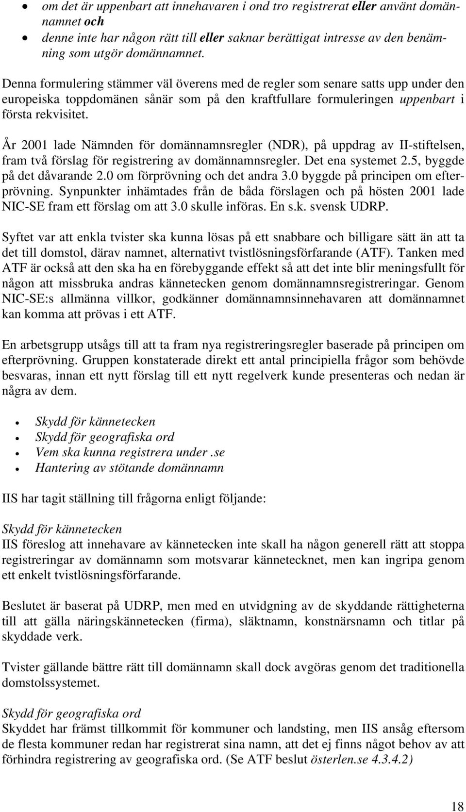 År 2001 lade Nämnden för domännamnsregler (NDR), på uppdrag av II-stiftelsen, fram två förslag för registrering av domännamnsregler. Det ena systemet 2.5, byggde på det dåvarande 2.