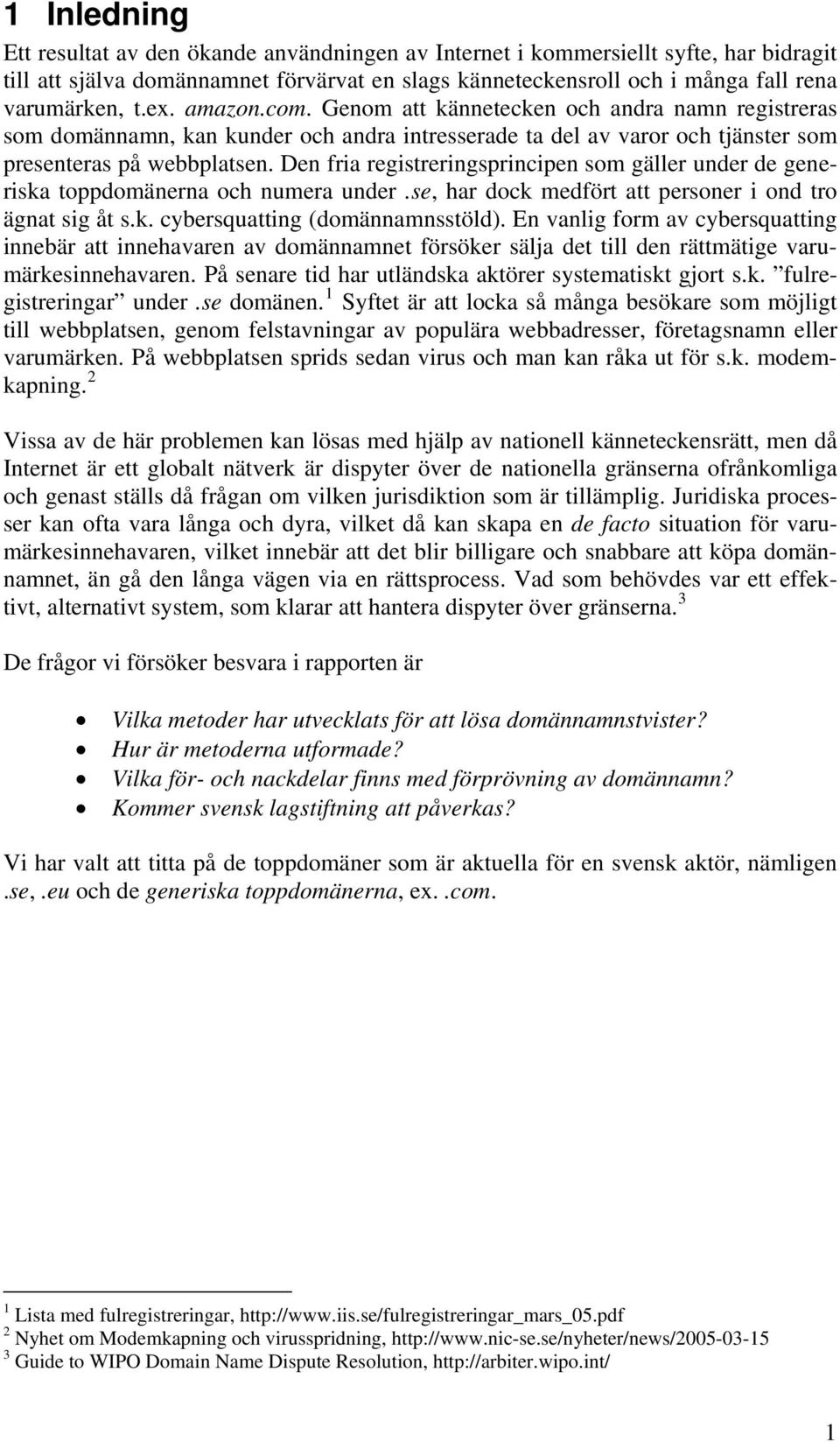 Den fria registreringsprincipen som gäller under de generiska toppdomänerna och numera under.se, har dock medfört att personer i ond tro ägnat sig åt s.k. cybersquatting (domännamnsstöld).