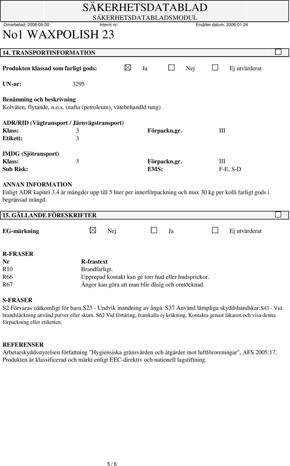 4 är mängder upp till 5 liter per innerförpackning och max 30 kg per kolli farligt gods i begränsad mängd. 15.