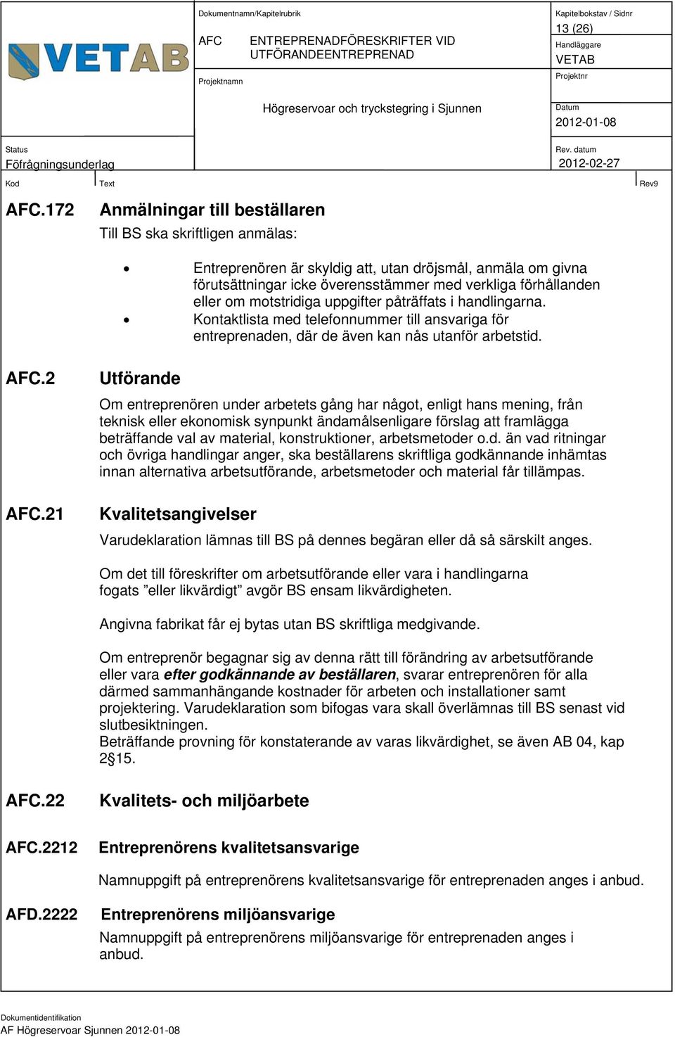 motstridiga uppgifter påträffats i handlingarna. Kontaktlista med telefonnummer till ansvariga för entreprenaden, där de även kan nås utanför arbetstid. AFC.2 AFC.