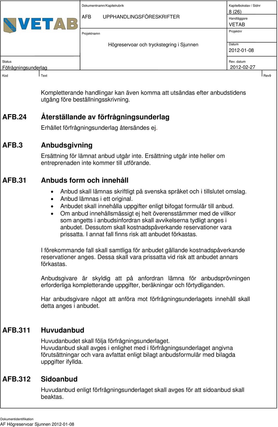 Ersättning utgår inte heller om entreprenaden inte kommer till utförande. Anbuds form och innehåll Anbud skall lämnas skriftligt på svenska språket och i tillslutet omslag.