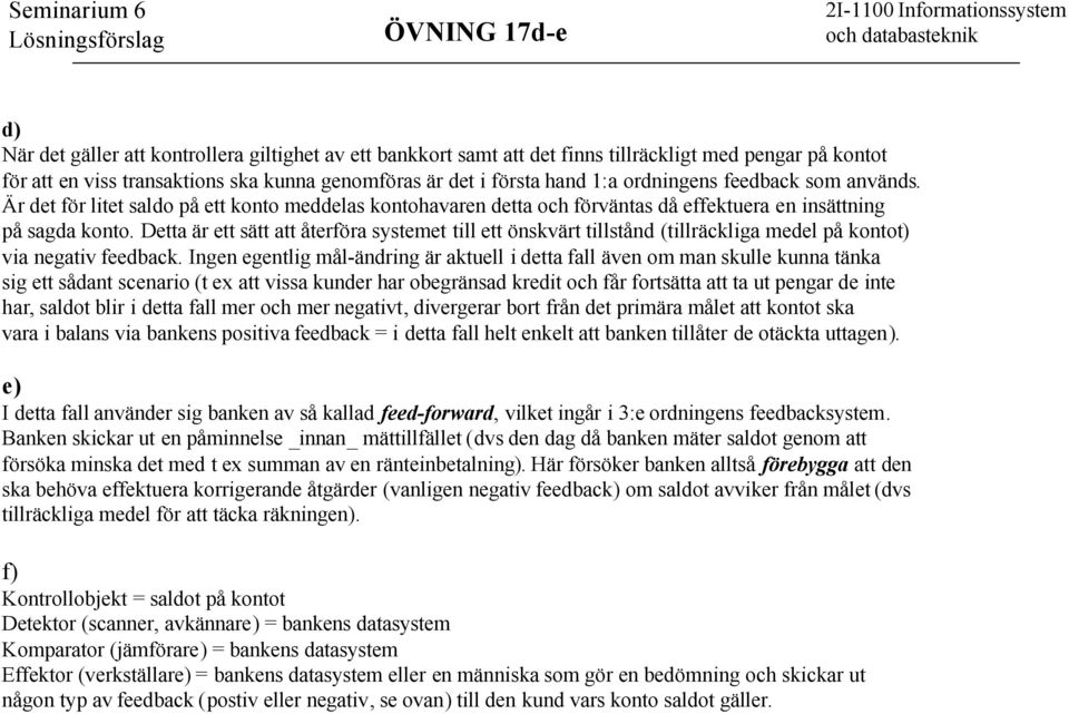 Detta är ett sätt att återföra systemet till ett önskvärt tillstånd (tillräckliga medel på kontot) via negativ feedback.