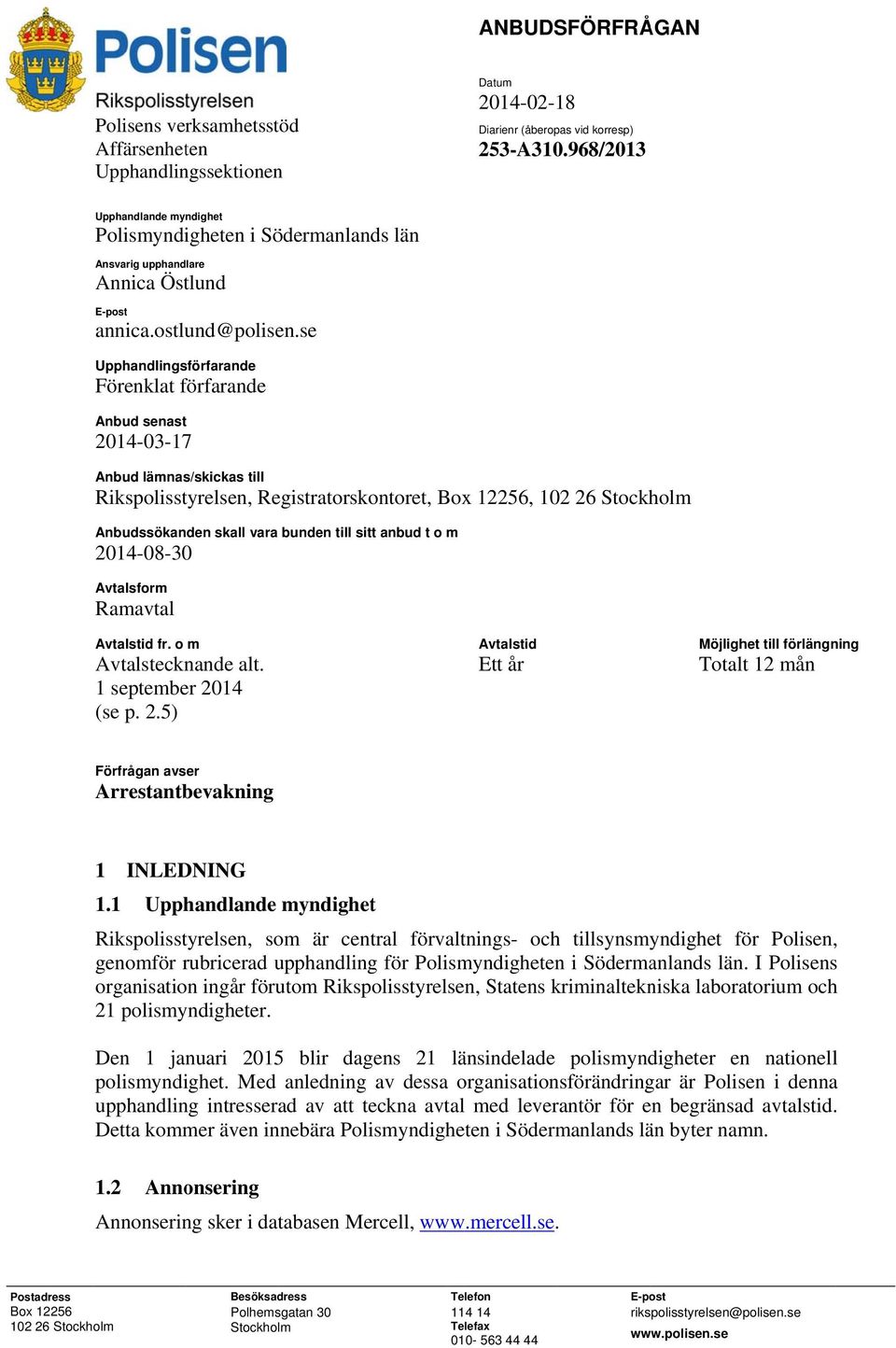 se Upphandlingsförfarande Förenklat förfarande Anbud senast 2014-03-17 Anbud lämnas/skickas till Rikspolisstyrelsen, Registratorskontoret, Box 12256, 102 26 Stockholm Anbudssökanden skall vara bunden