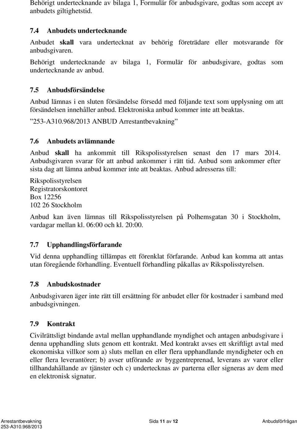 Behörigt undertecknande av bilaga 1, Formulär för anbudsgivare, godtas som undertecknande av anbud. 7.