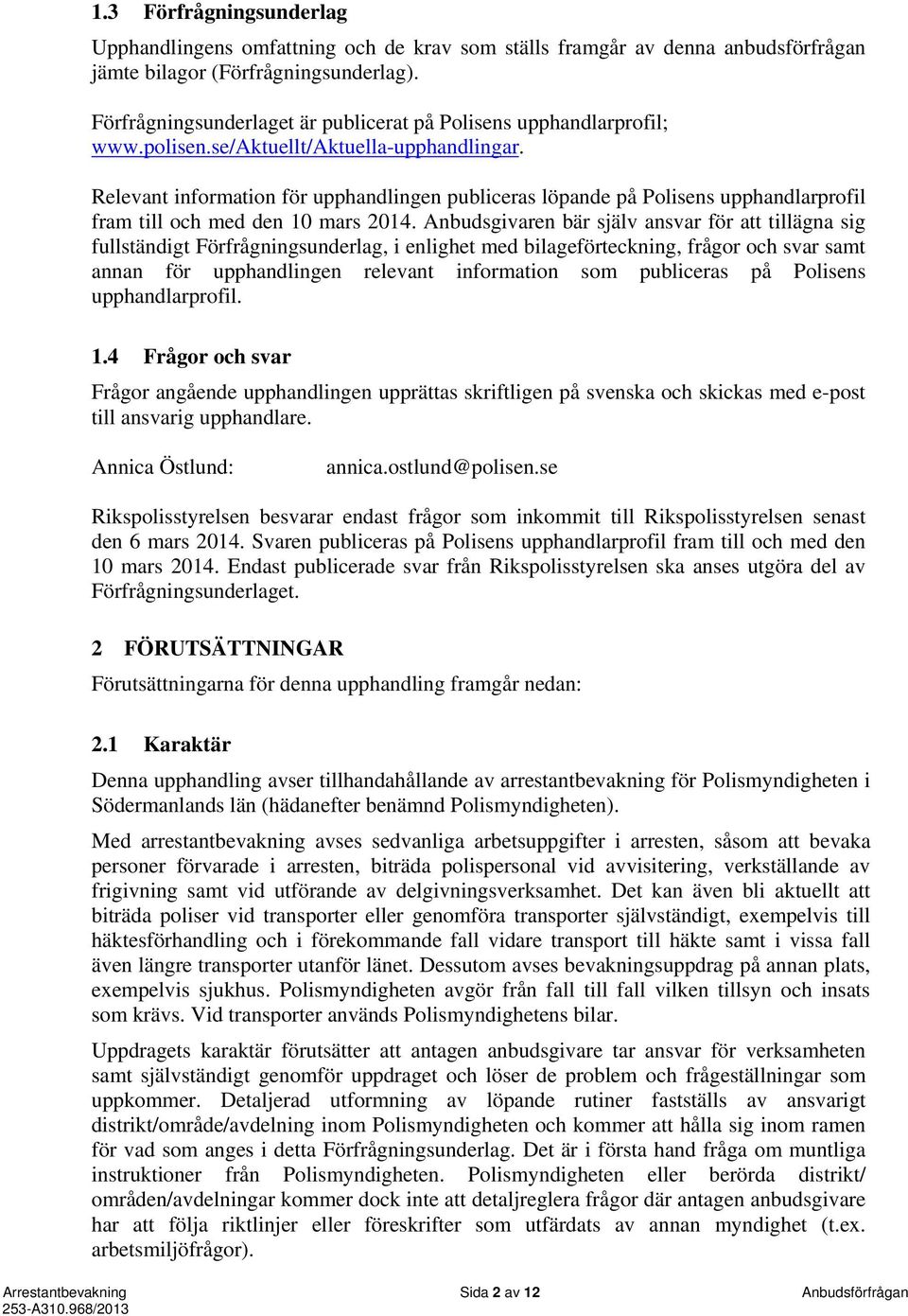 Relevant information för upphandlingen publiceras löpande på Polisens upphandlarprofil fram till och med den 10 mars 2014.