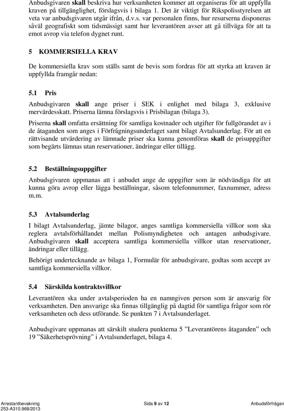 5 KOMMERSIELLA KRAV De kommersiella krav som ställs samt de bevis som fordras för att styrka att kraven är uppfyllda framgår nedan: 5.