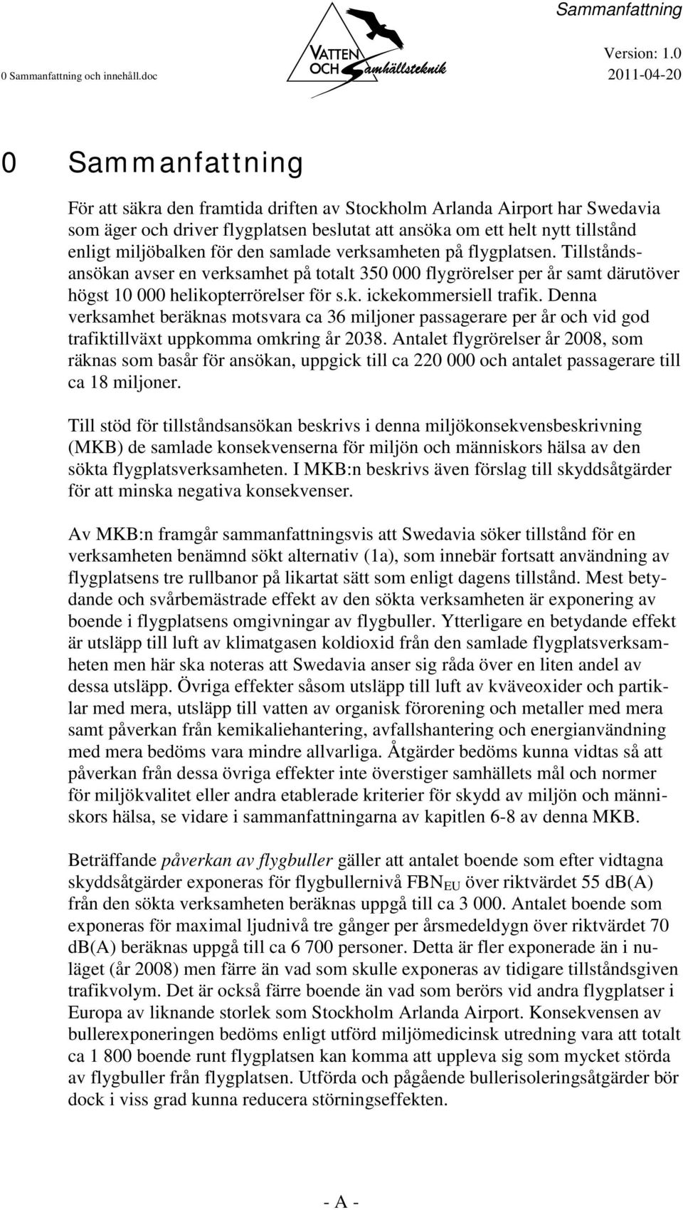 miljöbalken för den samlade verksamheten på flygplatsen. Tillståndsansökan avser en verksamhet på totalt 350 000 flygrörelser per år samt därutöver högst 10 000 helikopterrörelser för s.k. ickekommersiell trafik.