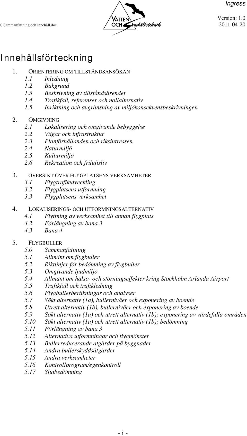 3 Planförhållanden och riksintressen 2.4 Naturmiljö 2.5 Kulturmiljö 2.6 Rekreation och friluftsliv 3. ÖVERSIKT ÖVER FLYGPLATSENS VERKSAMHETER 3.1 Flygtrafikutveckling 3.2 Flygplatsens utformning 3.