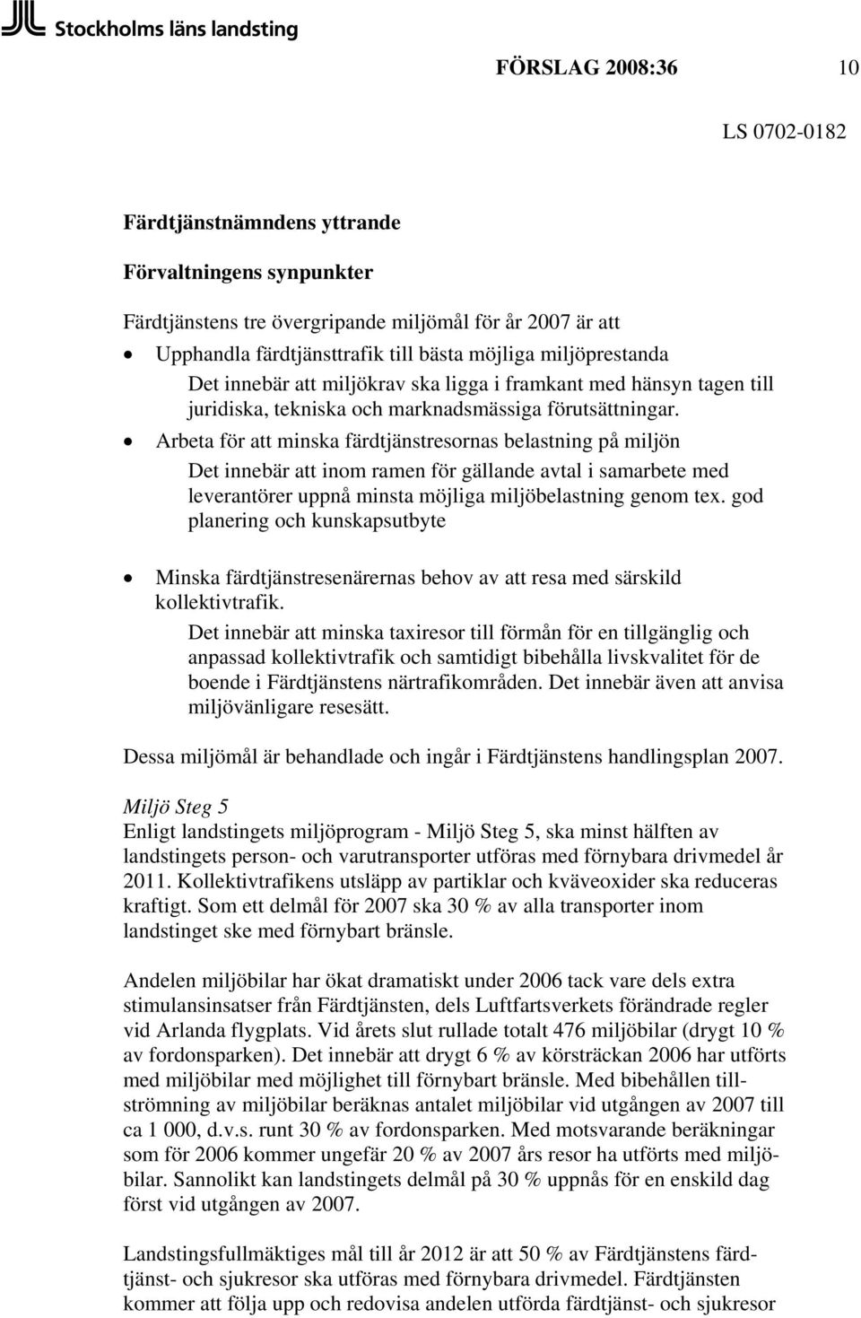 Arbeta för att minska färdtjänstresornas belastning på miljön Det innebär att inom ramen för gällande avtal i samarbete med leverantörer uppnå minsta möjliga miljöbelastning genom tex.