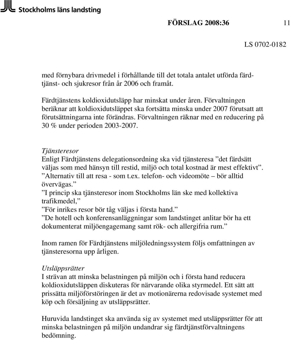 Tjänsteresor Enligt Färdtjänstens delegationsordning ska vid tjänsteresa det färdsätt väljas som med hänsyn till restid, miljö och total kostnad är mest effektivt. Alternativ till att resa - som t.ex.