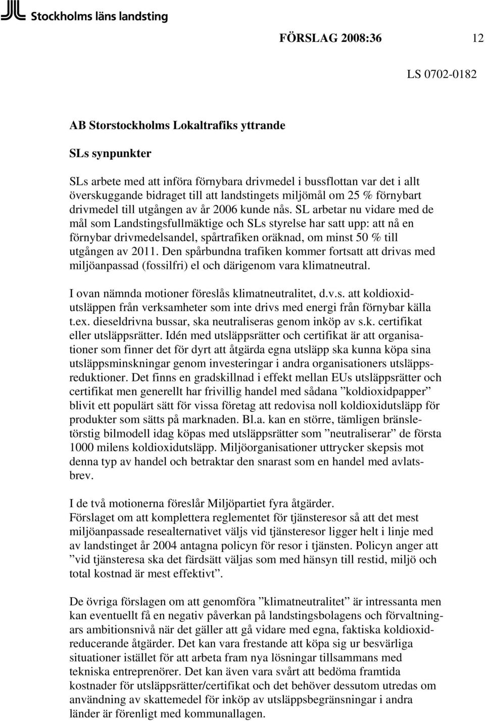 SL arbetar nu vidare med de mål som Landstingsfullmäktige och SLs styrelse har satt upp: att nå en förnybar drivmedelsandel, spårtrafiken oräknad, om minst 50 % till utgången av 2011.