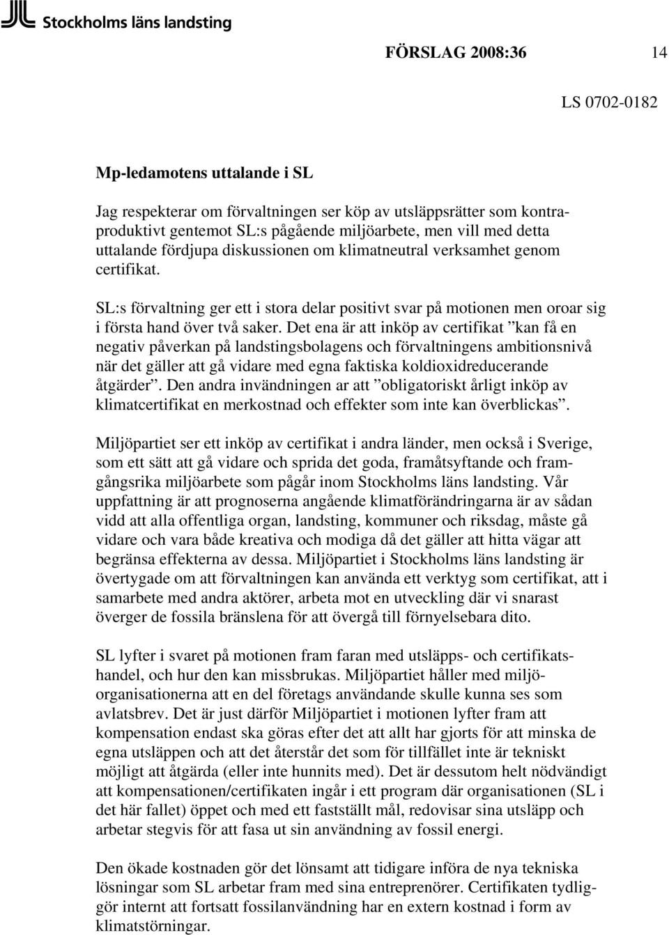 Det ena är att inköp av certifikat kan få en negativ påverkan på landstingsbolagens och förvaltningens ambitionsnivå när det gäller att gå vidare med egna faktiska koldioxidreducerande åtgärder.