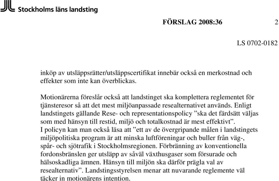 Enligt landstingets gällande Rese- och representationspolicy ska det färdsätt väljas som med hänsyn till restid, miljö och totalkostnad är mest effektivt.