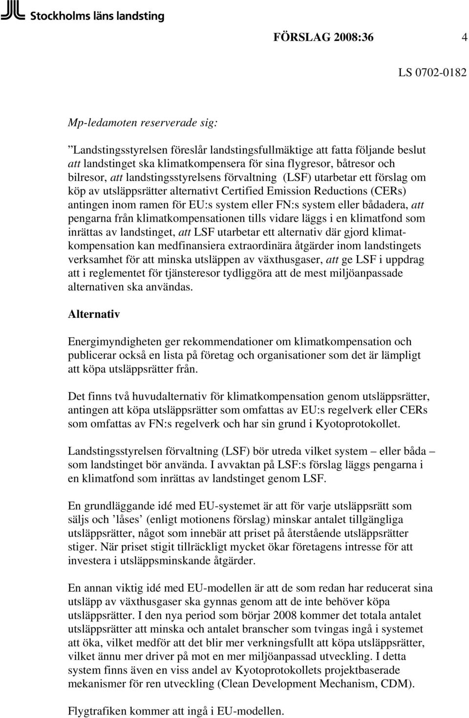 system eller bådadera, att pengarna från klimatkompensationen tills vidare läggs i en klimatfond som inrättas av landstinget, att LSF utarbetar ett alternativ där gjord klimatkompensation kan