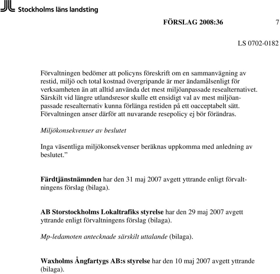 Förvaltningen anser därför att nuvarande resepolicy ej bör förändras. Miljökonsekvenser av beslutet Inga väsentliga miljökonsekvenser beräknas uppkomma med anledning av beslutet.