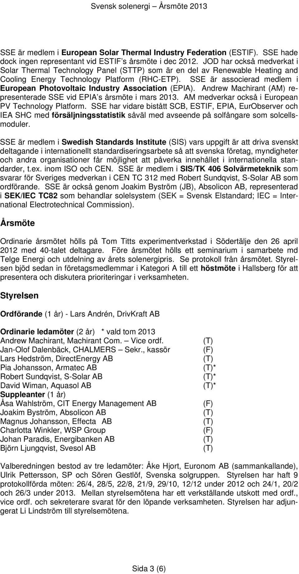 SSE är associerad medlem i European Photovoltaic Industry Association (EPIA). Andrew Machirant (AM) representerade SSE vid EPIA s årsmöte i mars 2013.