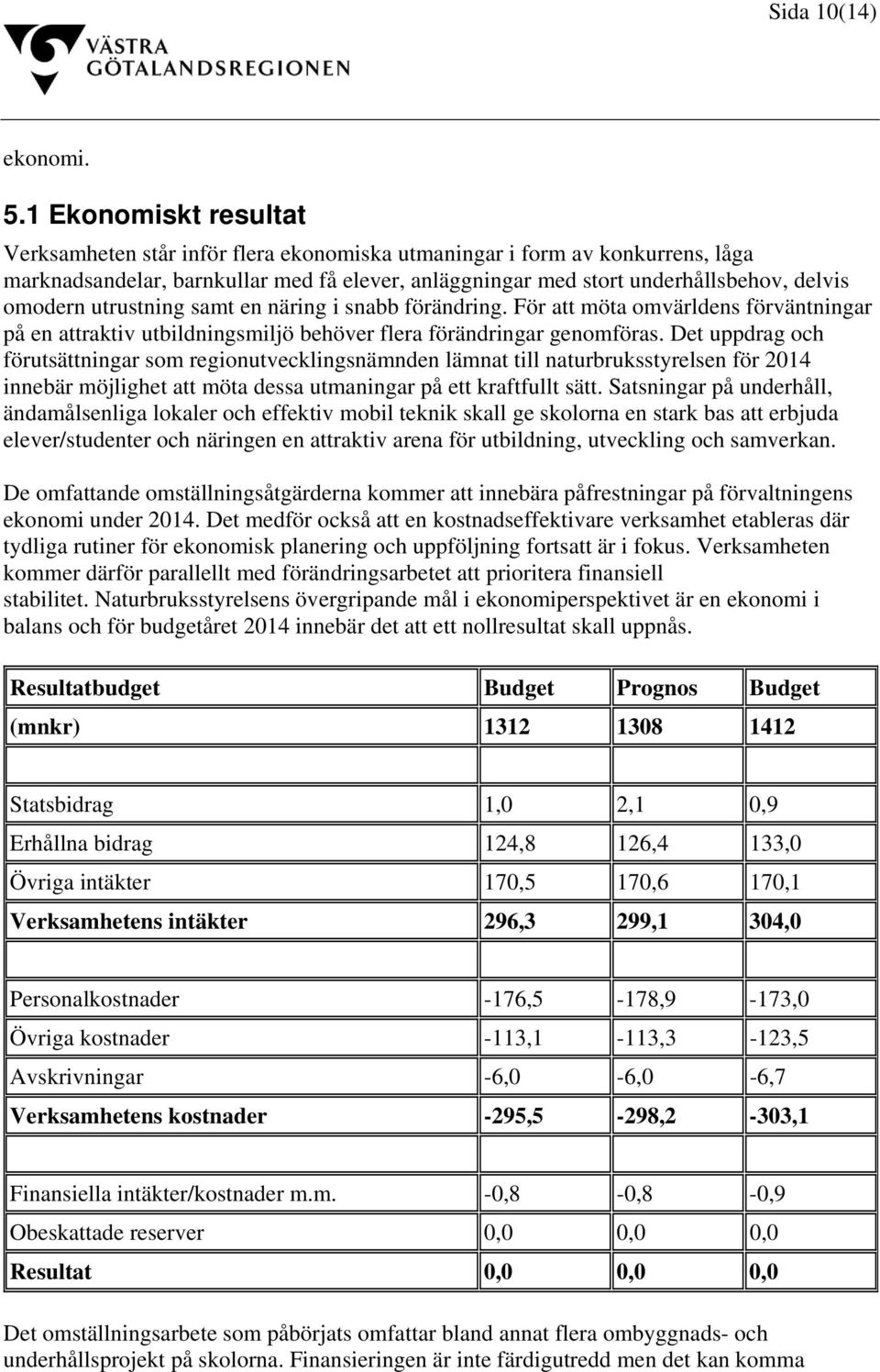 utrustning samt en näring i snabb förändring. För att möta omvärldens förväntningar på en attraktiv utbildningsmiljö behöver flera förändringar genomföras.