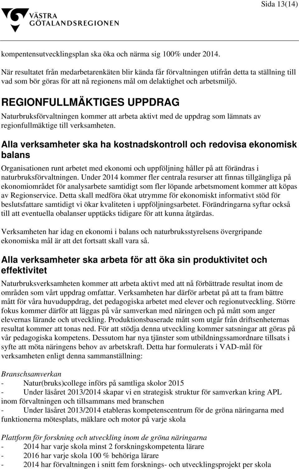 REGIONFULLMÄKTIGES UPPDRAG Naturbruksförvaltningen kommer att arbeta aktivt med de uppdrag som lämnats av regionfullmäktige till verksamheten.