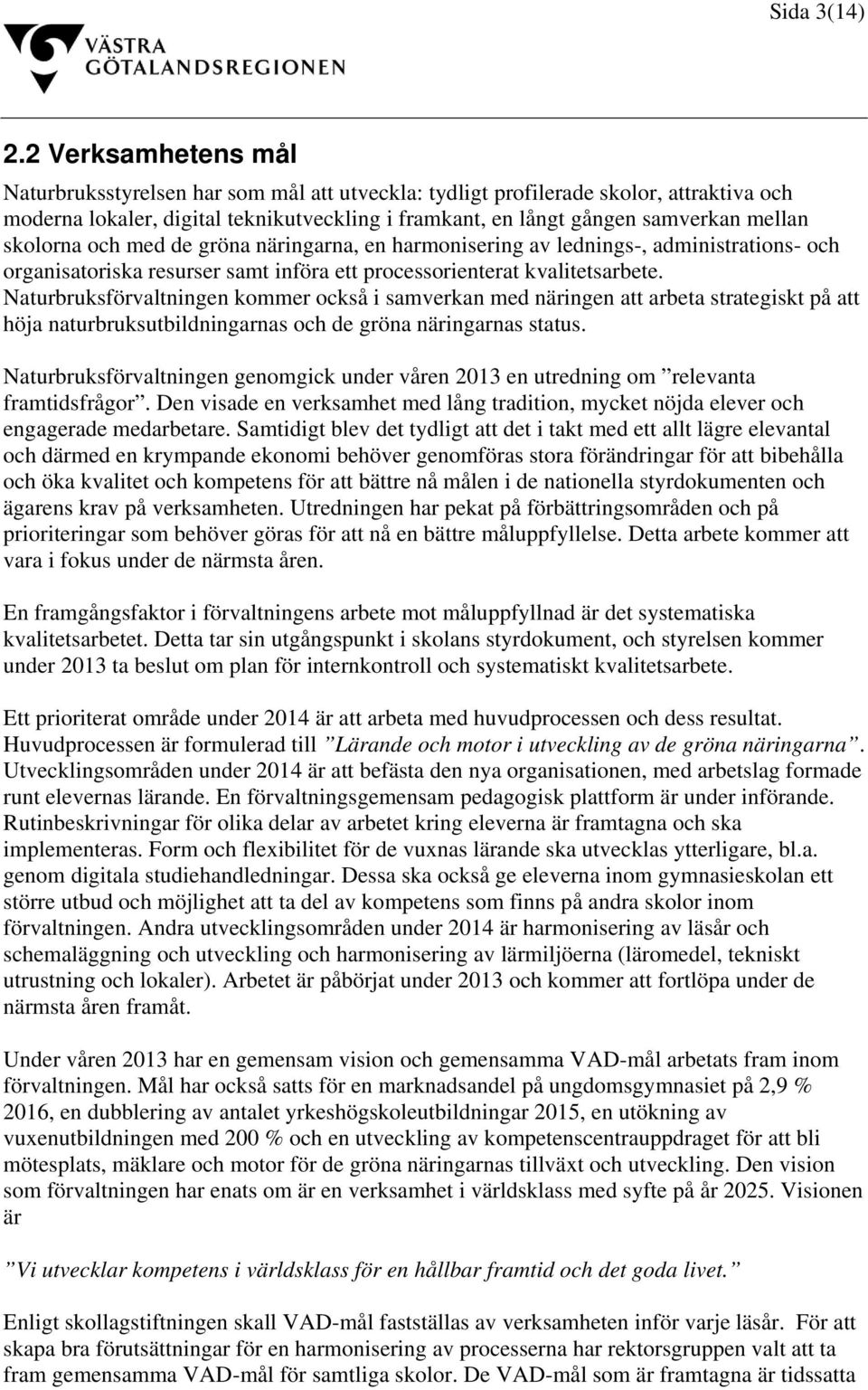 skolorna och med de gröna näringarna, en harmonisering av lednings-, administrations- och organisatoriska resurser samt införa ett processorienterat kvalitetsarbete.