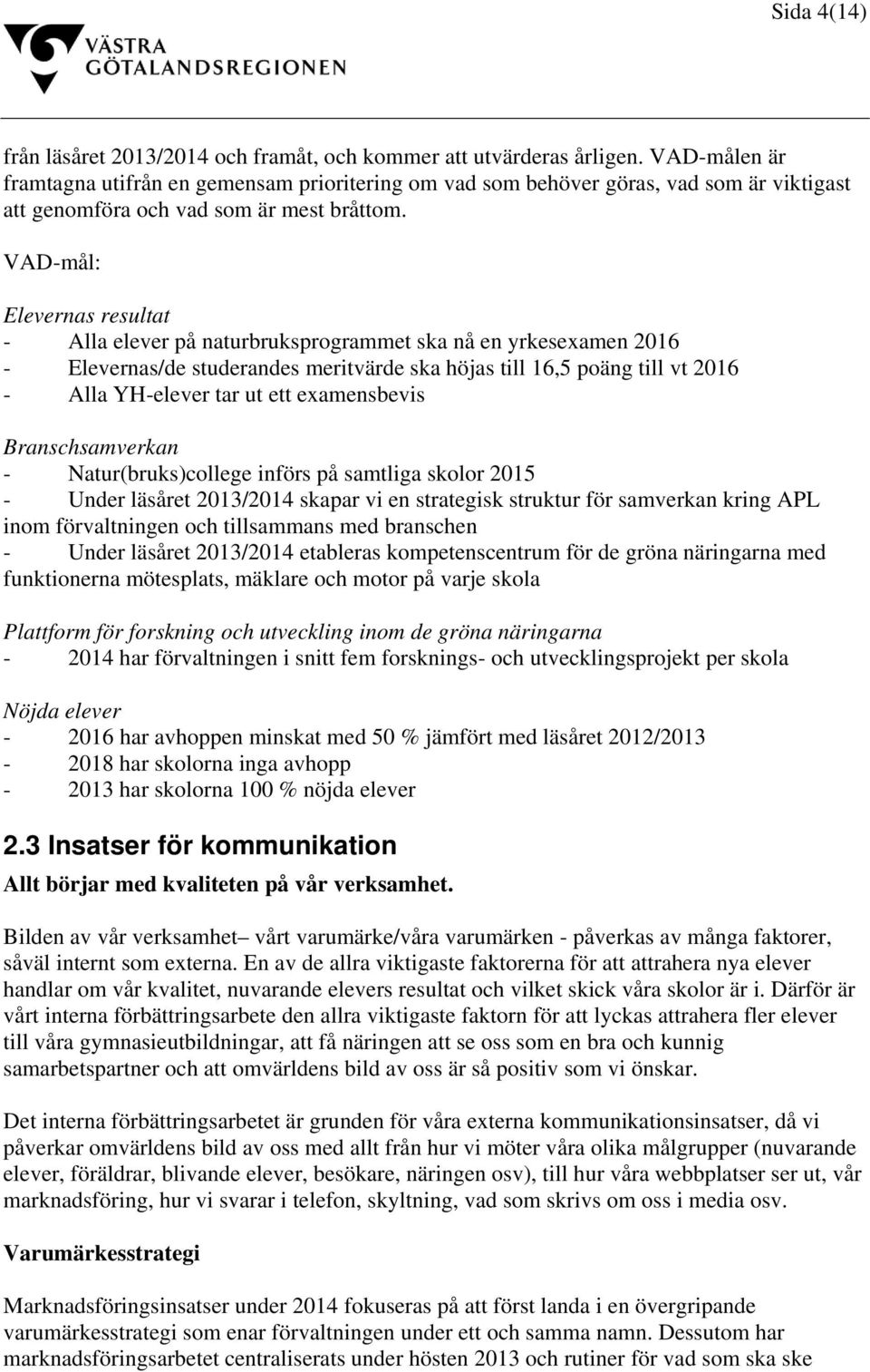 VAD-mål: Elevernas resultat - Alla elever på naturbruksprogrammet ska nå en yrkesexamen 2016 - Elevernas/de studerandes meritvärde ska höjas till 16,5 poäng till vt 2016 - Alla YH-elever tar ut ett