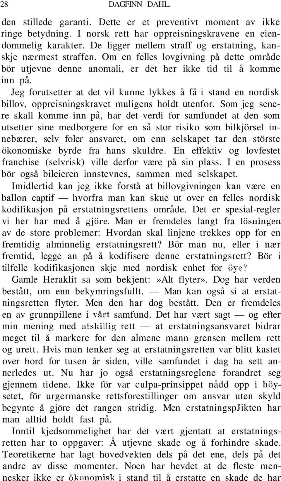 Jeg forutsetter at det vil kunne lykkes å få i stand en nordisk billov, oppreisningskravet muligens holdt utenfor.