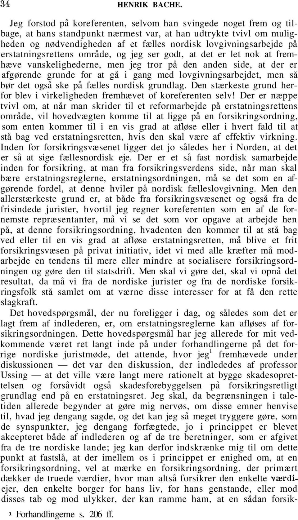 på erstatningsrettens område, og jeg ser godt, at det er let nok at fremhæve vanskelighederne, men jeg tror på den anden side, at der er afgørende grunde for at gå i gang med lovgivningsarbejdet, men