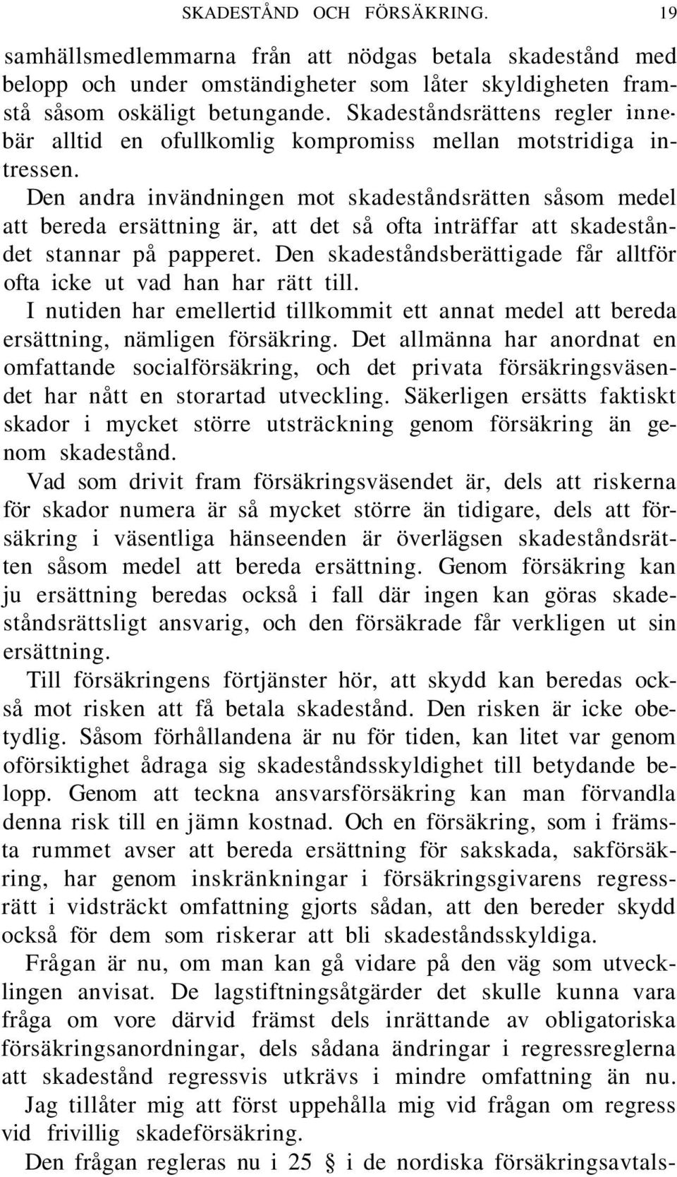 Den andra invändningen mot skadeståndsrätten såsom medel att bereda ersättning är, att det så ofta inträffar att skadeståndet stannar på papperet.