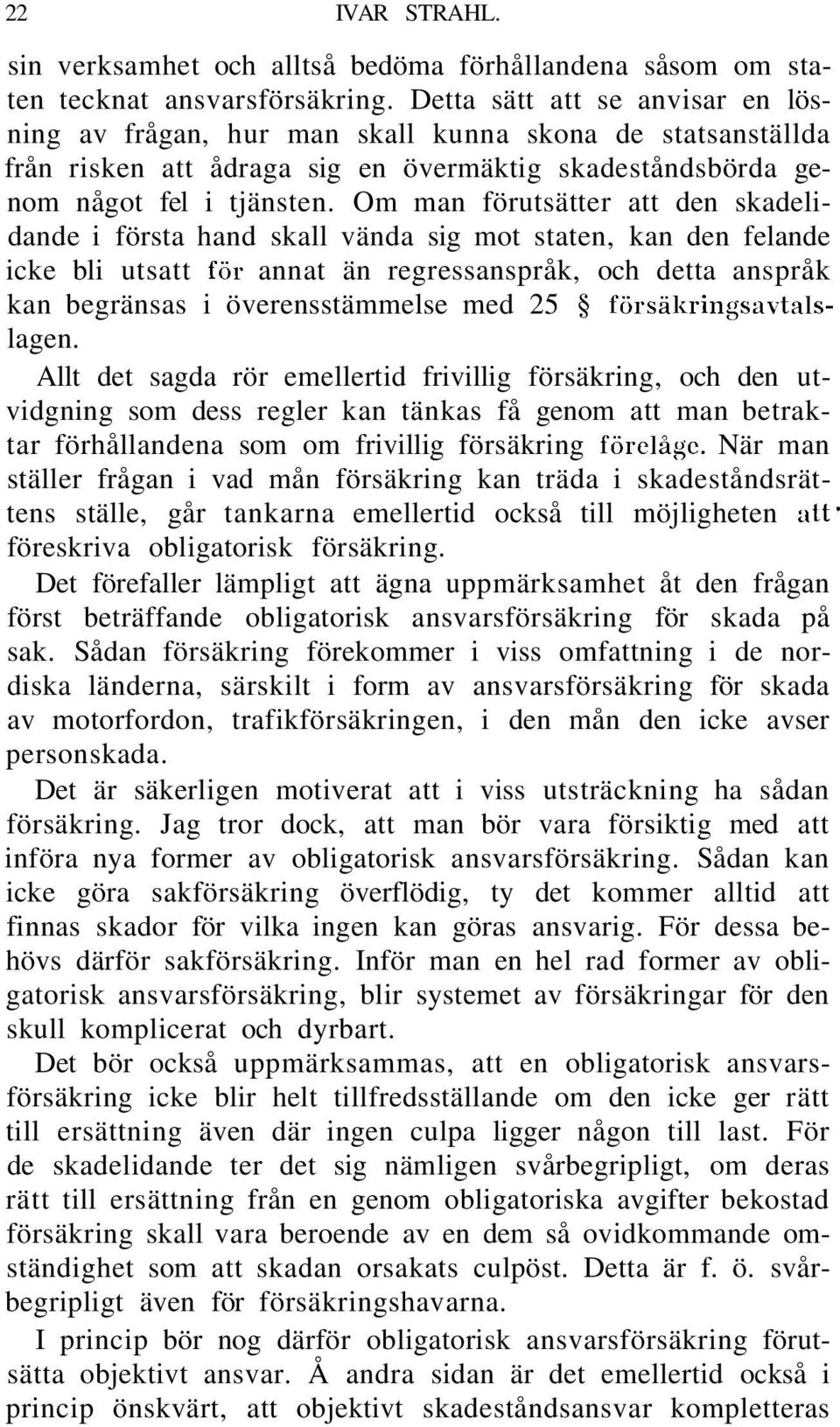 Om man förutsätter att den skadelidande i första hand skall vända sig mot staten, kan den felande icke bli utsatt för annat än regressanspråk, och detta anspråk kan begränsas i överensstämmelse med