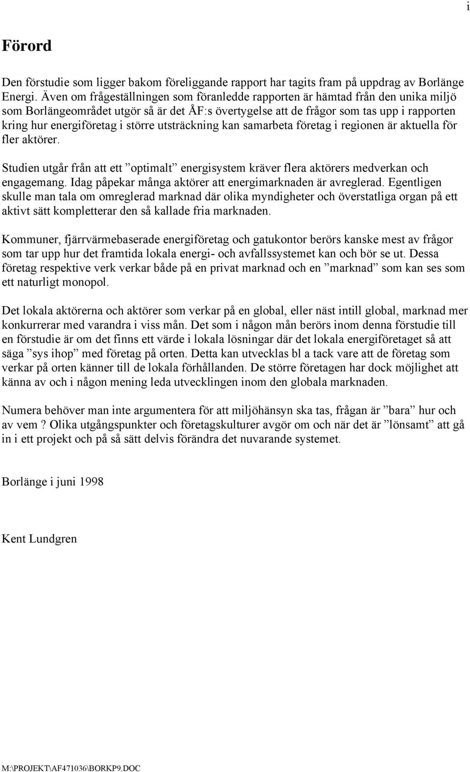 större utsträckning kan samarbeta företag i regionen är aktuella för fler aktörer. Studien utgår från att ett optimalt energisystem kräver flera aktörers medverkan och engagemang.