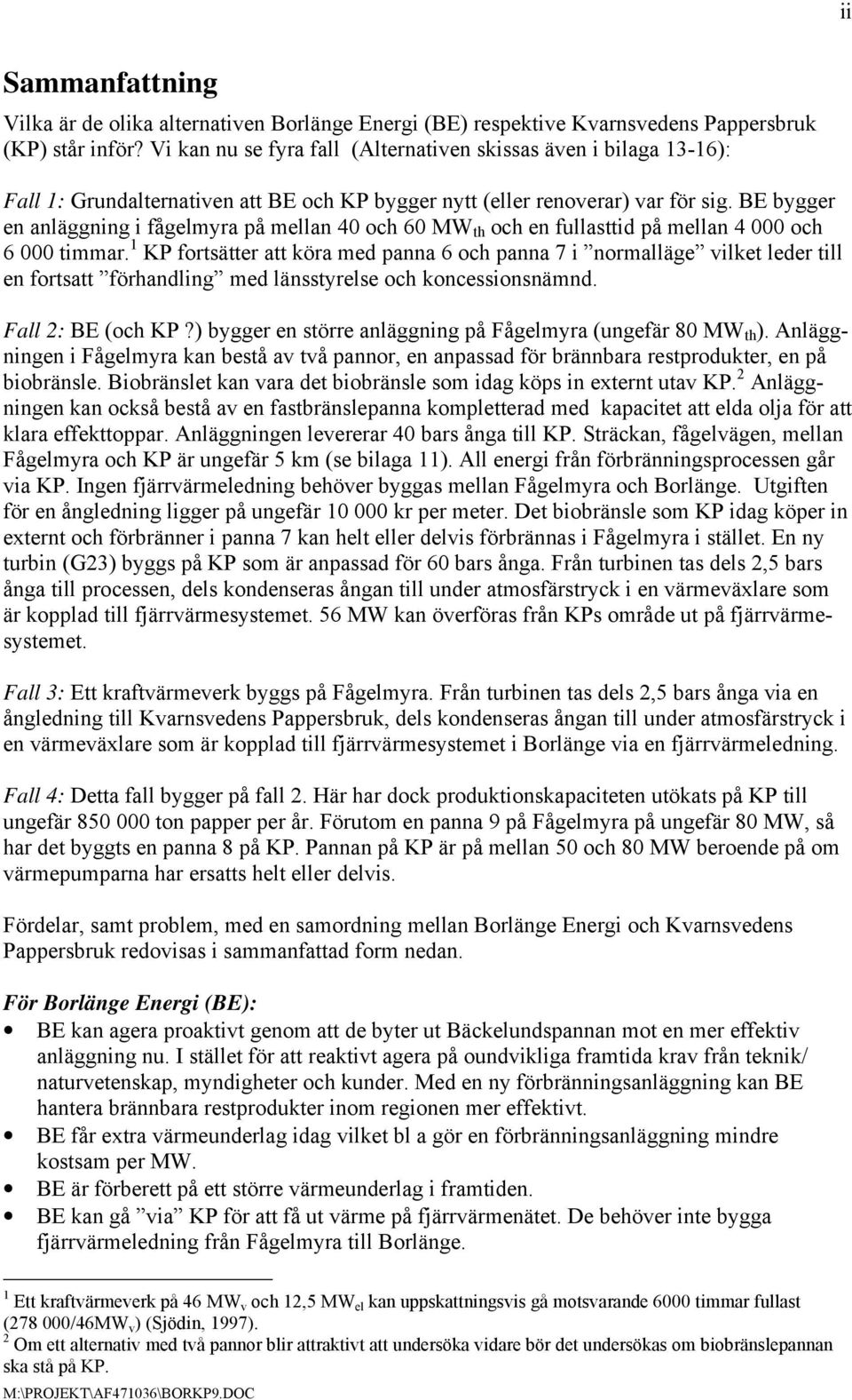 BE bygger en anläggning i fågelmyra på mellan 40 och 60 MW th och en fullasttid på mellan 4 000 och 6 000 timmar.