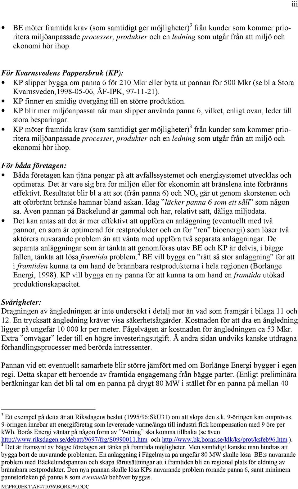 KP finner en smidig övergång till en större produktion. KP blir mer miljöanpassat när man slipper använda panna 6, vilket, enligt ovan, leder till stora besparingar.