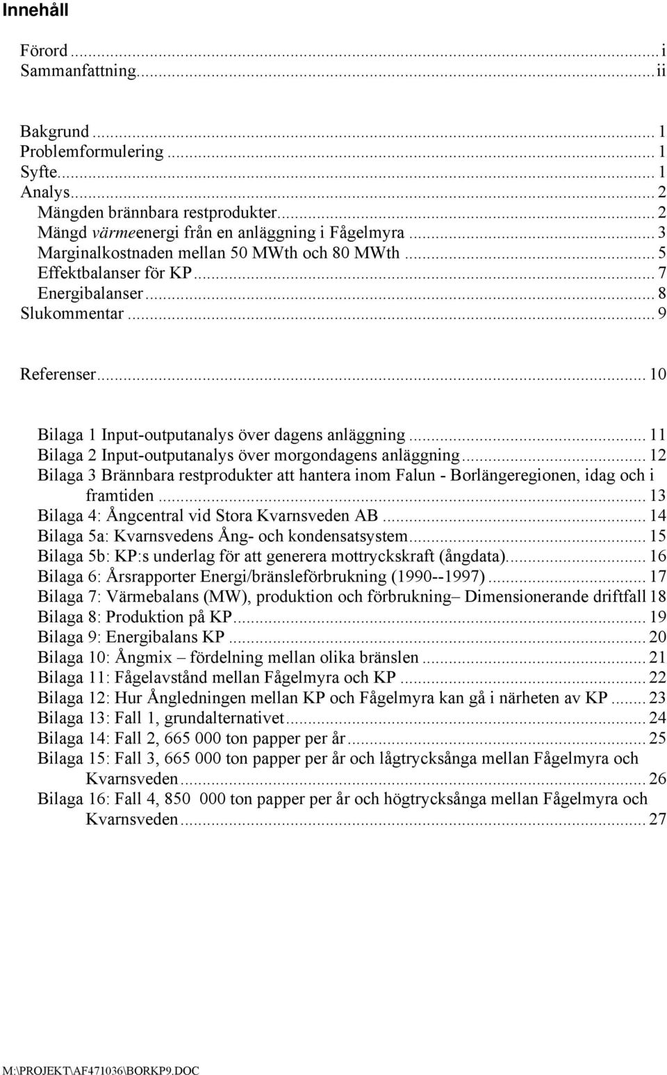 .. 11 Bilaga 2 Input-outputanalys över morgondagens anläggning... 12 Bilaga 3 Brännbara restprodukter att hantera inom Falun - Borlängeregionen, idag och i framtiden.