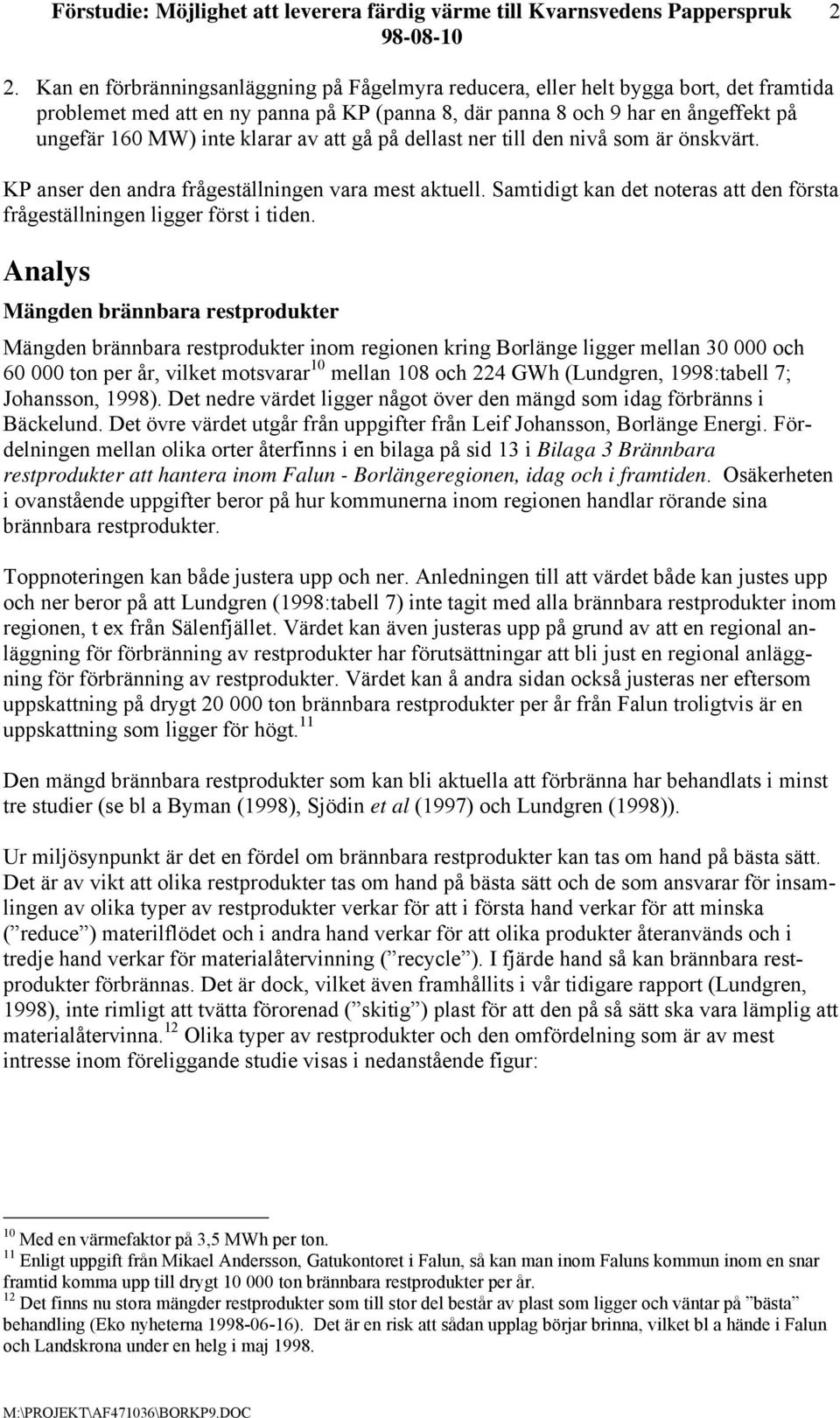 Analys Mängden brännbara restprodukter Mängden brännbara restprodukter inom regionen kring Borlänge ligger mellan 30 000 och 60 000 ton per år, vilket motsvarar 10 mellan 108 och 224 GWh (Lundgren,