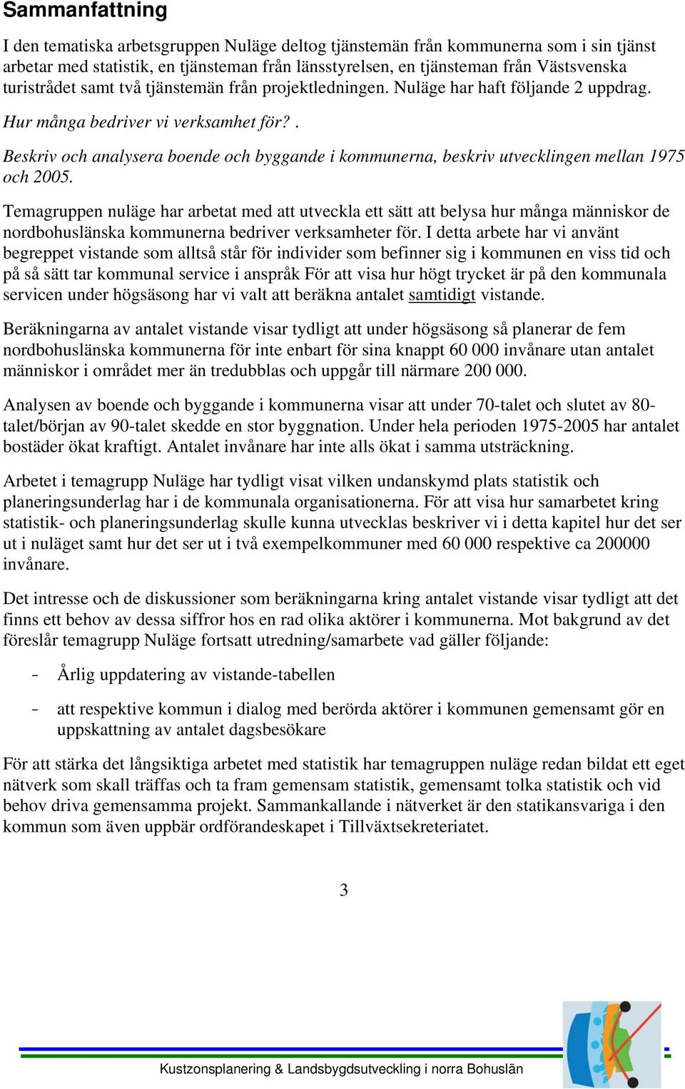 . Beskriv och analysera boende och byggande i kommunerna, beskriv utvecklingen mellan 1975 och 25.