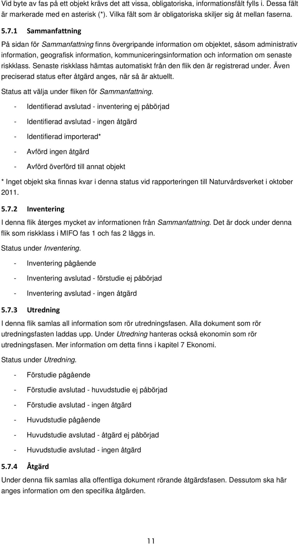 senaste riskklass. Senaste riskklass hämtas automatiskt från den flik den är registrerad under. Även preciserad status efter åtgärd anges, när så är aktuellt.