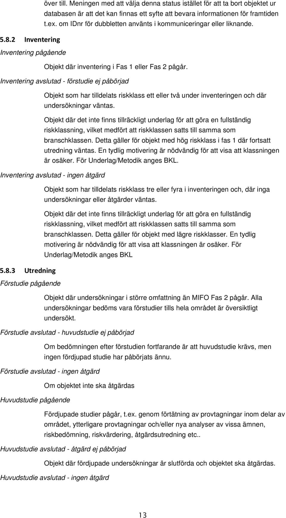 om IDnr för dubbletten använts i kommuniceringar eller liknande. Objekt där inventering i Fas 1 eller Fas 2 pågår.