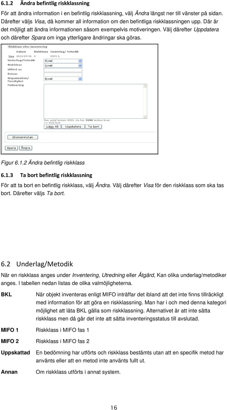 Välj därefter Uppdatera och därefter Spara om inga ytterligare ändringar ska göras. Figur 6.1.2 Ändra befintlig riskklass 6.1.3 Ta bort befintlig riskklassning För att ta bort en befintlig riskklass, välj Ändra.