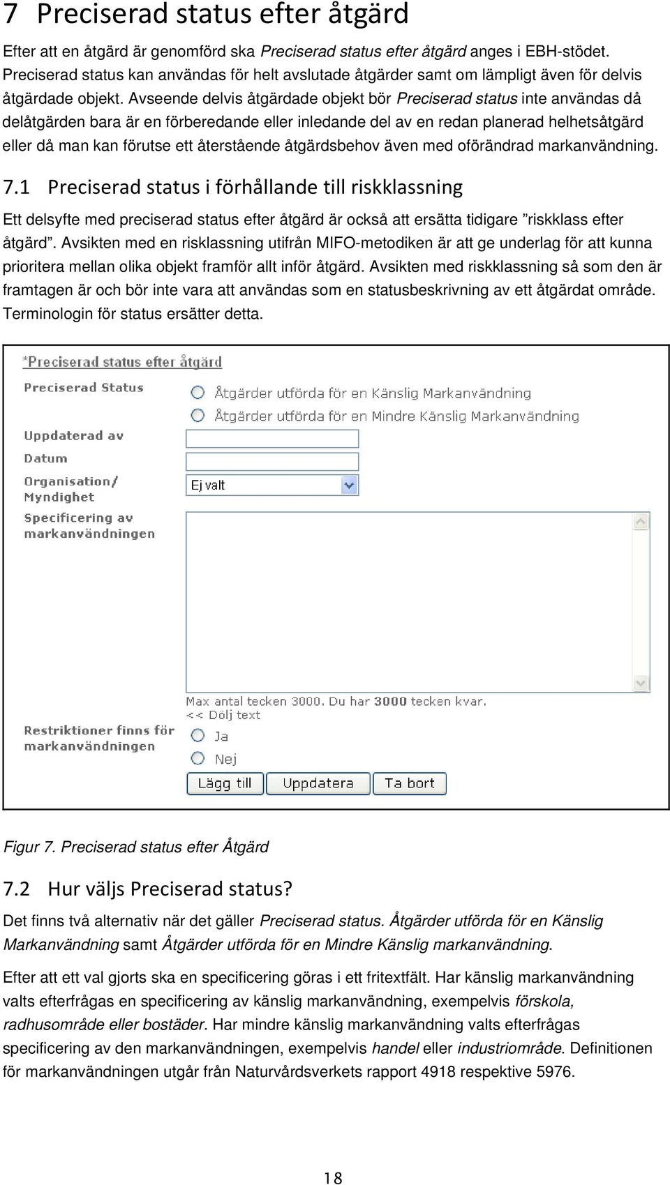 Avseende delvis åtgärdade objekt bör Preciserad status inte användas då delåtgärden bara är en förberedande eller inledande del av en redan planerad helhetsåtgärd eller då man kan förutse ett