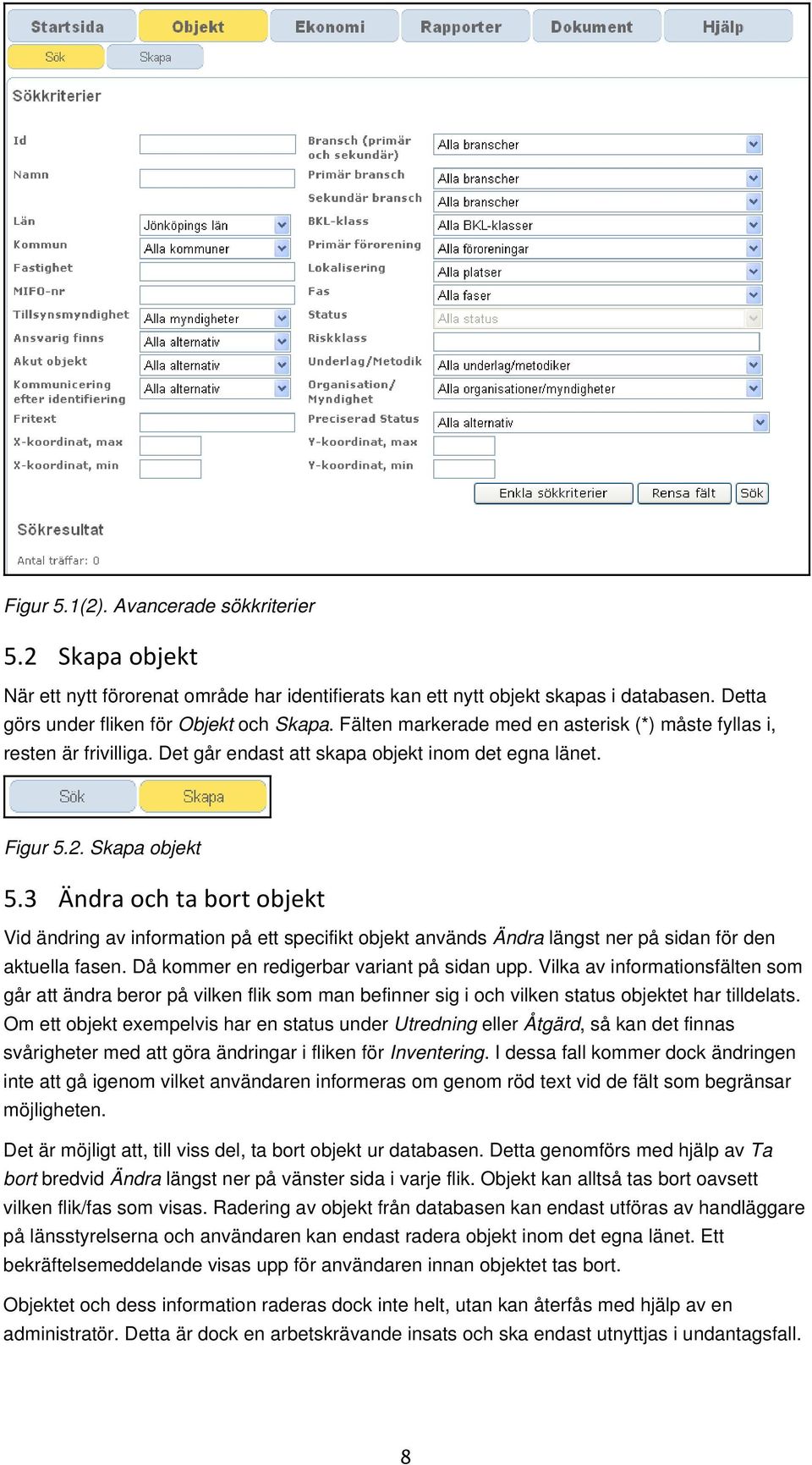 3 Ändra och ta bort objekt Vid ändring av information på ett specifikt objekt används Ändra längst ner på sidan för den aktuella fasen. Då kommer en redigerbar variant på sidan upp.