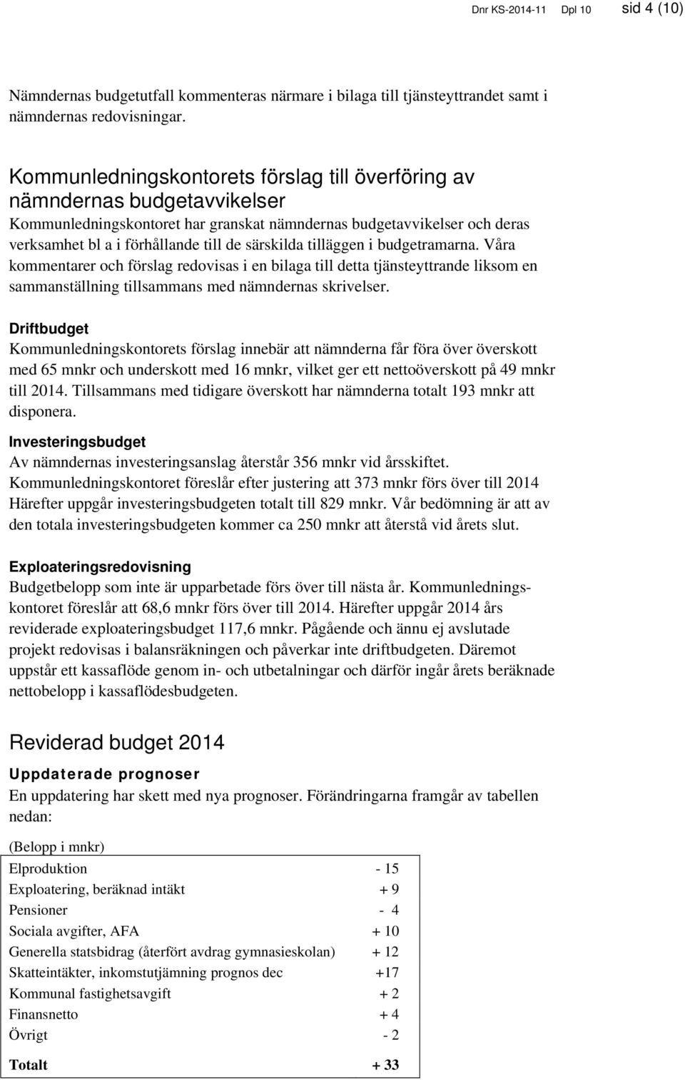 särskilda tilläggen i budgetramarna. Våra kommentarer och förslag redovisas i en bilaga till detta tjänsteyttrande liksom en sammanställning tillsammans med nämndernas skrivelser.